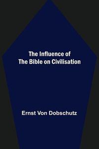 Cover image for The Influence of the Bible on Civilisation