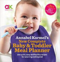 Cover image for Annabel Karmel's New Complete Baby & Toddler Meal Planner: No.1 Bestseller with new finger food guidance & recipes: 30th Anniversary Edition