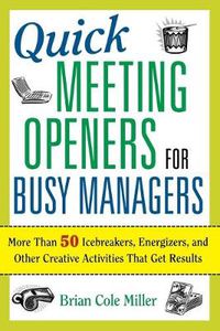 Cover image for Quick Meeting Openers for Busy Managers: More Than 50 Icebreakers, Energizers, and Other Creative Activities That Get Results