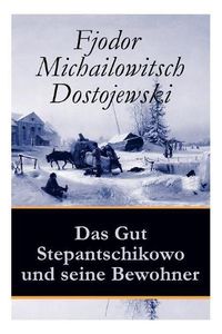 Cover image for Das Gut Stepantschikowo und seine Bewohner: Ein Klassiker der russischen Literatur des Autors von Schuld und S hne, Der Idiot, Die D monen und Die Br der Karamasow