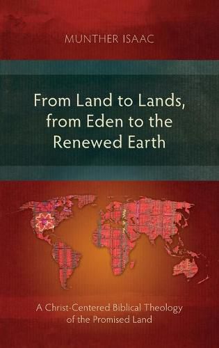 Cover image for From Land to Lands, from Eden to the Renewed Earth: A Christ-Centred Biblical Theology of the Promised Land