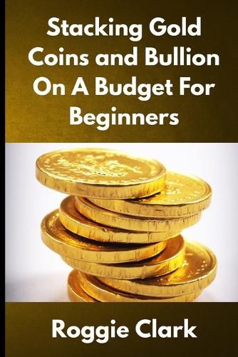 Cover image for Stacking Gold Coins and Bullion On A Budget For Beginners