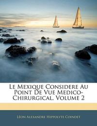 Cover image for Le Mexique Considere Au Point de Vue Medico-Chirurgical, Volume 2