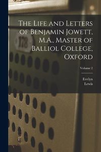 Cover image for The Life and Letters of Benjamin Jowett, M.A., Master of Balliol College, Oxford; Volume 2