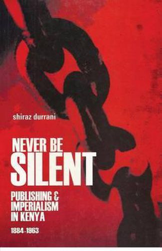 Cover image for Never be Silent: Publishing and Imperialism in Kenya; 1884-1963