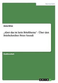 Cover image for Aber das ist kein Briefthema - UEber den Briefschreiber Peter Szondi