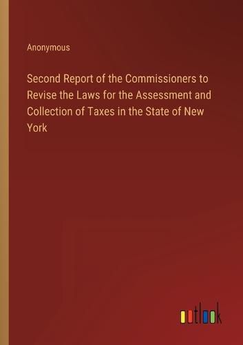 Cover image for Second Report of the Commissioners to Revise the Laws for the Assessment and Collection of Taxes in the State of New York