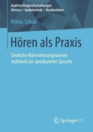 Cover image for Hoeren ALS Praxis: Sinnliche Wahrnehmungsweisen Technisch (Re-)Produzierter Sprache