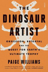 Cover image for The Dinosaur Artist: obsession, betrayal, and the quest for Earth's ultimate trophy