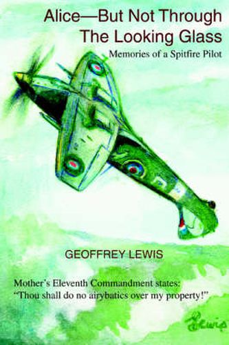 Cover image for Alice-But Not Through The Looking Glass: Memories of a Spitfire Pilot