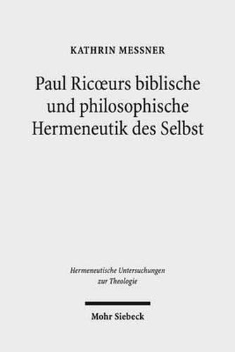 Paul Ricoeurs biblische und philosophische Hermeneutik des Selbst: Eine Untersuchung aus theologischer Perspektive