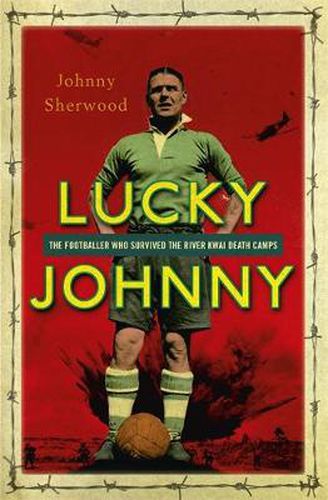 Cover image for Lucky Johnny: The Footballer who Survived the River Kwai Death Camps