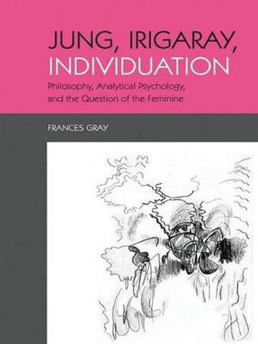 Cover image for Jung, Irigaray, Individuation: Philosophy, Analytical Psychology, and the Question of the Feminine