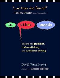 Cover image for In Other Words: Lessons on Grammar, Code-Switching, and Academic Writing