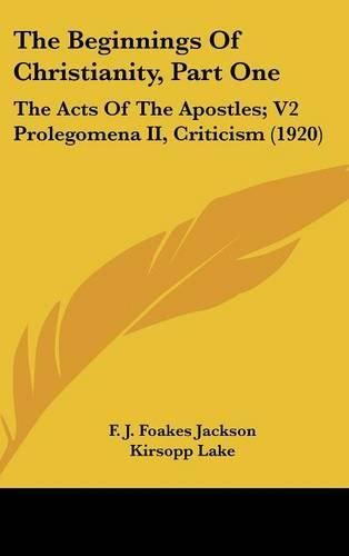 Cover image for The Beginnings of Christianity, Part One: The Acts of the Apostles; V2 Prolegomena II, Criticism (1920)