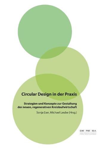 Cover image for Circular Design in der Praxis: Strategien und Konzepte zur Gestaltung der neuen, regenerativen Kreislaufwirtschaft