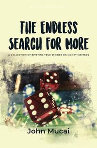 Cover image for The Endless Search for More: A Collection of True Stories on Money Matters