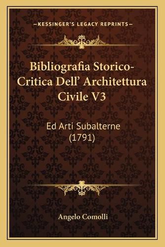 Cover image for Bibliografia Storico-Critica Dell' Architettura Civile V3: Ed Arti Subalterne (1791)