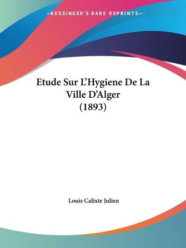 Cover image for Etude Sur L'Hygiene de La Ville D'Alger (1893)