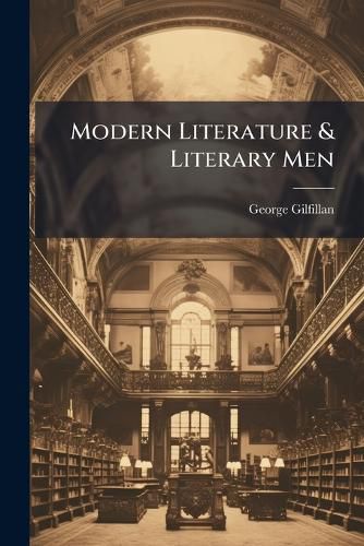Cover image for Modern Literature & Literary Men: Being a Second Gallery of Literary Portraits...
