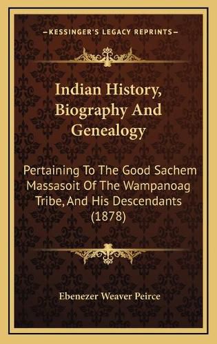 Indian History, Biography and Genealogy: Pertaining to the Good Sachem Massasoit of the Wampanoag Tribe, and His Descendants (1878)