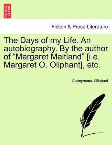 Cover image for The Days of My Life. an Autobiography. by the Author of Margaret Maitland [I.E. Margaret O. Oliphant], Etc. Vol. III