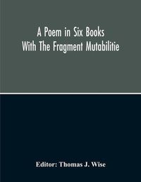 Cover image for A Poem In Six Books; With The Fragment Mutabilitie