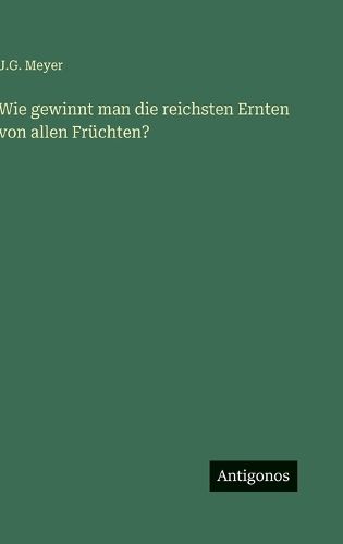 Cover image for Wie gewinnt man die reichsten Ernten von allen Fruechten?