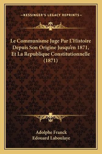 Le Communisme Juge Par L'Histoire Depuis Son Origine Jusqu'en 1871, Et La Republique Constitutionnelle (1871)