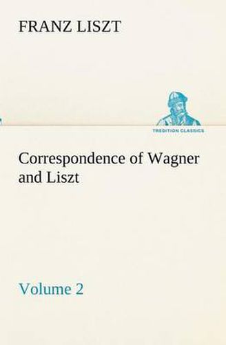 Cover image for Correspondence of Wagner and Liszt - Volume 2