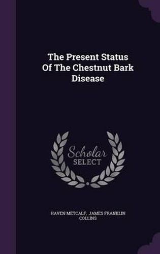 Cover image for The Present Status of the Chestnut Bark Disease