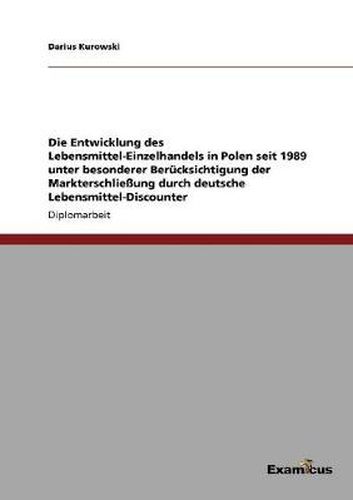 Cover image for Die Entwicklung des Lebensmittel-Einzelhandels in Polen seit 1989 unter besonderer Berucksichtigung der Markterschliessung durch deutsche Lebensmittel-Discounter