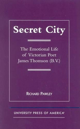 Cover image for Secret City: The Emotional Life of Victorian Poet James Thomson (B.V.)