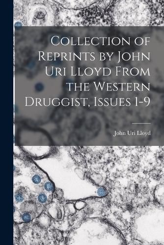 Collection of Reprints by John Uri Lloyd From the Western Druggist, Issues 1-9