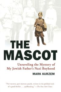 Cover image for The Mascot: Unraveling the Mystery of My Jewish Father's Nazi Boyhood