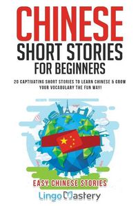 Cover image for Chinese Short Stories For Beginners: 20 Captivating Short Stories to Learn Chinese & Grow Your Vocabulary the Fun Way!