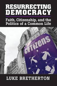 Cover image for Resurrecting Democracy: Faith, Citizenship, and the Politics of a Common Life