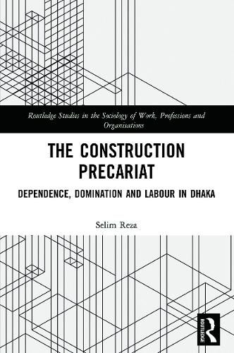 Cover image for The Construction Precariat: Dependence, Domination and Labour in Dhaka