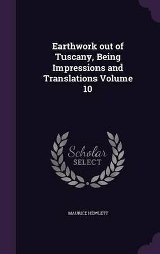 Cover image for Earthwork Out of Tuscany, Being Impressions and Translations Volume 10