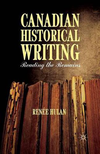 Cover image for Canadian Historical Writing: Reading the Remains