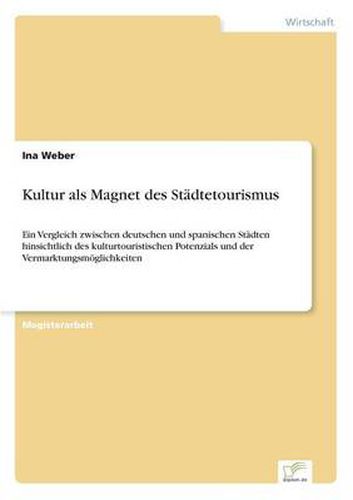 Cover image for Kultur als Magnet des Stadtetourismus: Ein Vergleich zwischen deutschen und spanischen Stadten hinsichtlich des kulturtouristischen Potenzials und der Vermarktungsmoeglichkeiten