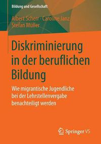 Cover image for Diskriminierung in Der Beruflichen Bildung: Wie Migrantische Jugendliche Bei Der Lehrstellenvergabe Benachteiligt Werden