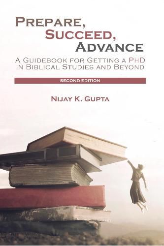 Prepare, Succeed, Advance, Second Edition: A Guidebook for Getting a PhD in Biblical Studies and Beyond