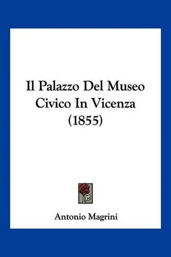 Cover image for Il Palazzo del Museo Civico in Vicenza (1855)