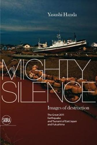Cover image for Mighty Silence: Images of Destruction: The Great 2011 Earthquake and Tsunami of East Japan and Fukushima