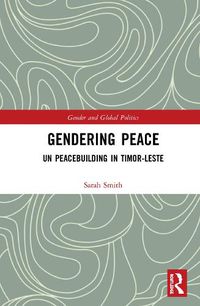 Cover image for Gendering Peace: UN Peacebuilding in Timor-Leste