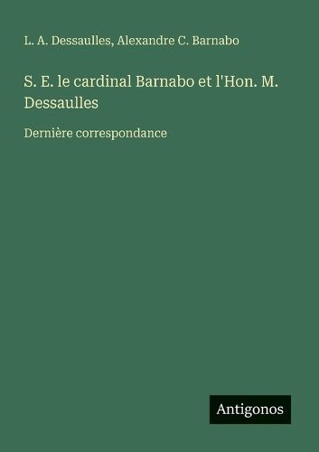 Cover image for S. E. le cardinal Barnabo et l'Hon. M. Dessaulles