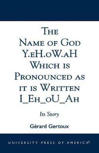 Cover image for The Name of God Y.eH.oW.aH Which is Pronounced as it is Written I Eh oU Ah: Its Story