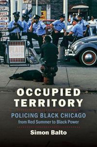 Cover image for Occupied Territory: Policing Black Chicago from Red Summer to Black Power