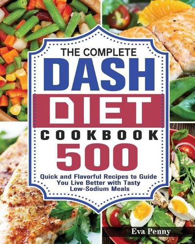 Cover image for The Complete Dash Diet Cookbook: 500 Quick and Flavorful Recipes to Guide You Live Better with Tasty Low-Sodium Meals